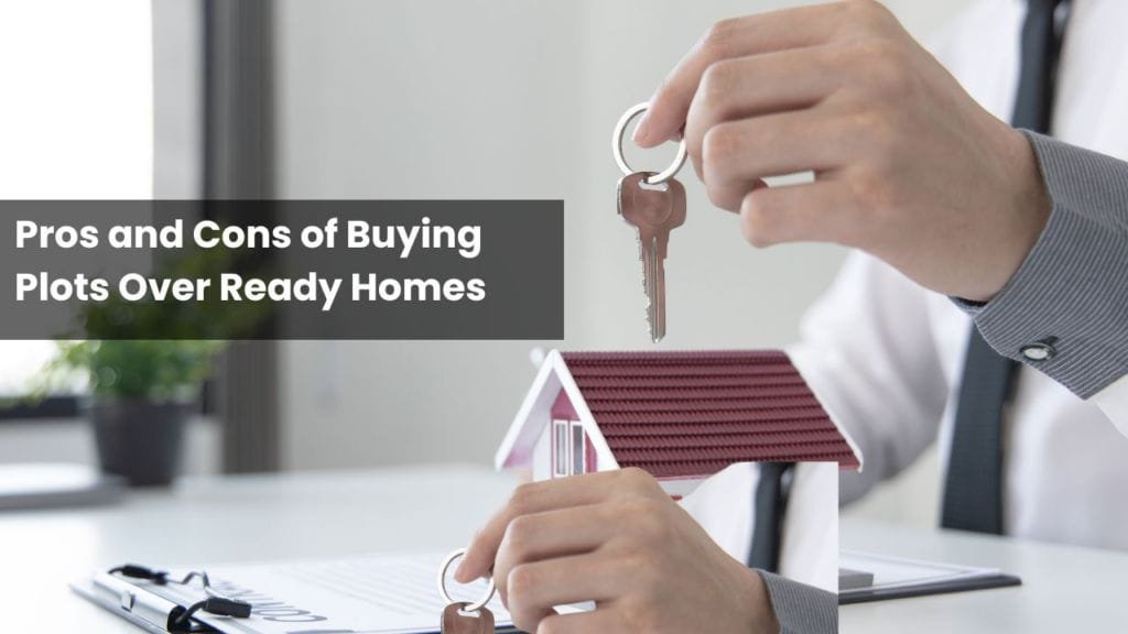 The Pros and Cons of Buying Plots Over Ready Homes
