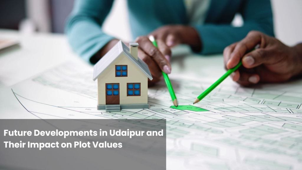 Future Developments in Udaipur and Their Impact on Plot Values