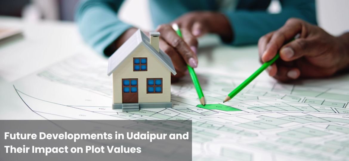 Future Developments in Udaipur and Their Impact on Plot Values