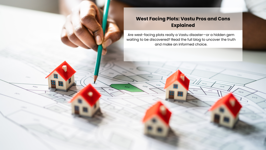 West Facing Plots Vastu Pros and Cons Explained